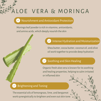 Aloe Vera & Moringa | For Dry Skin | Organic Moringa | Organic Fresh Aloe Vera | Organic Shea Butter | Cocoa Butter | Extra Virgin Olive Oil | Cold Pressed Coconut Oil | Lemongrass | Lime | Eucalyptus